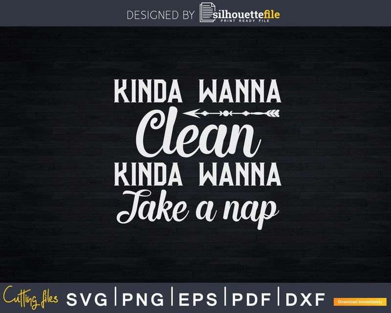 Kinda Wanna Clean Take a Nap Cleaning Shirt Svg Files For
