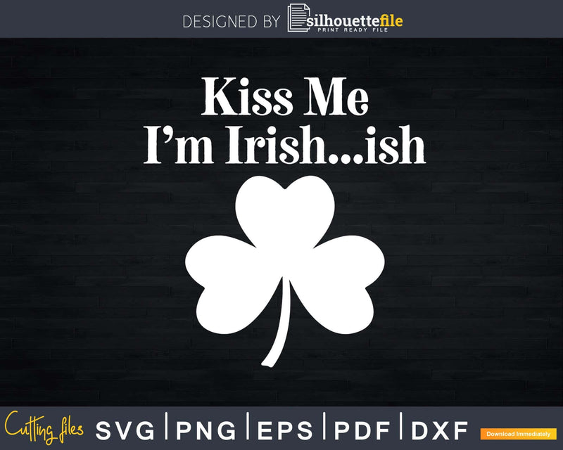 Kiss Me I’m Irish ish Funny Saint Patricks Day Svg Png