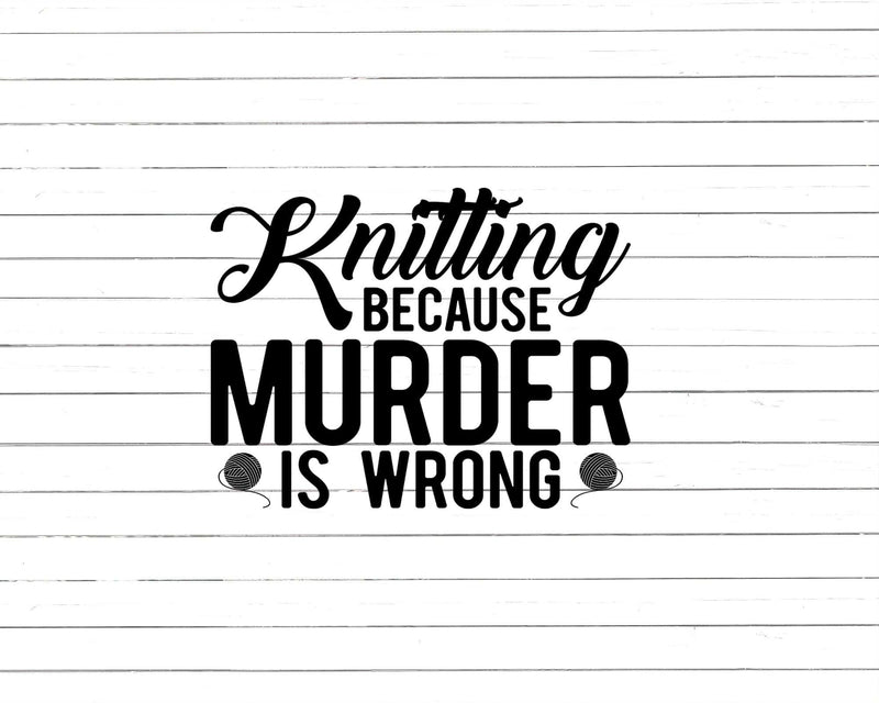 Knitting Because Murder is Wrong Svg Png Cut Files