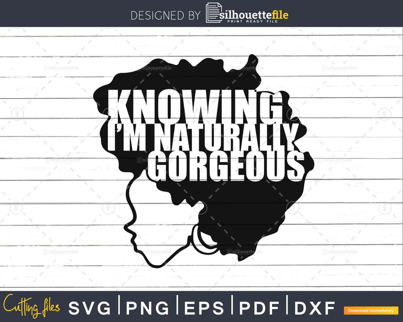 Knowing I’m Naturally Gorgeous svg png cut files for