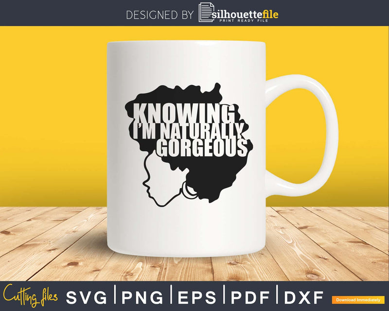 Knowing I’m Naturally Gorgeous svg png cut files