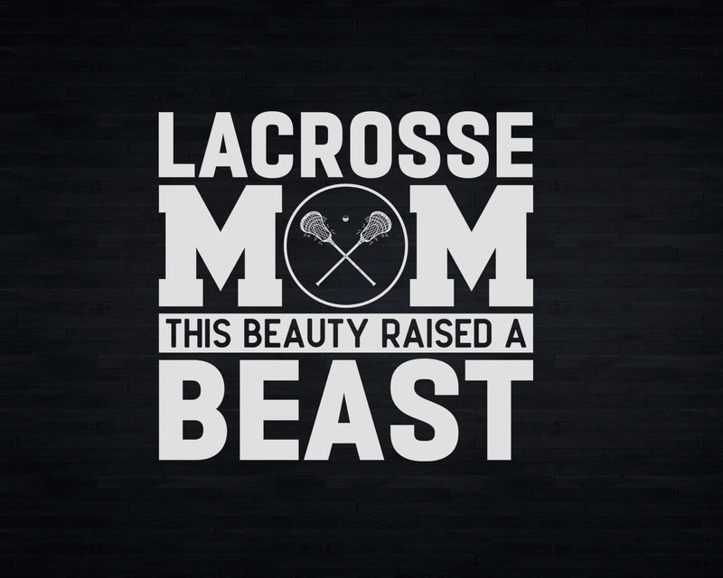 Lacrosse Mom This Beauty Raised A Beast Svg Png Cricut Files