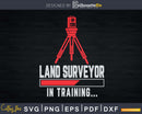 Land Surveyor In Training Funny Surveying T-shirt Svg Cut
