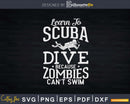 Learn to scuba dive because zombies can’t swim Svg Png