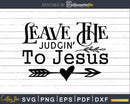 Leave The Judgin’ To Jesus svg png cricut shirt designs