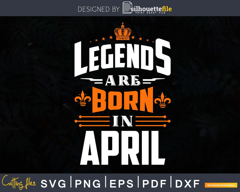 Legends are born in April Birthday Svg Shirt Designs for