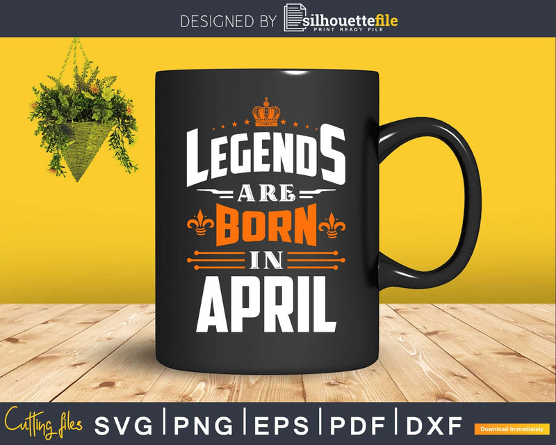 Legends are born in April Birthday Svg Shirt Designs for