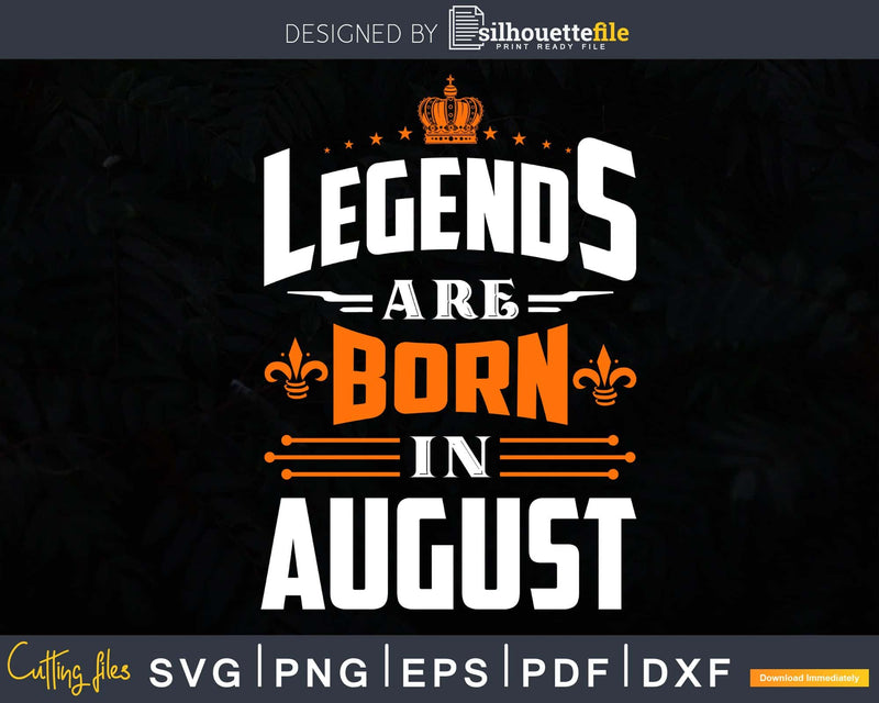 Legends are born in August Birthday Svg Shirts Designs fot