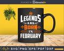 Legends are born in February Birthday Svg Shirt Designs