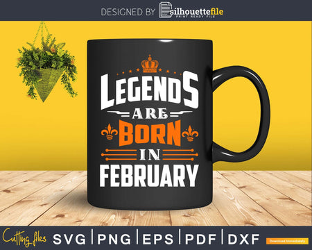 Legends are born in February Birthday Svg Shirt Designs For