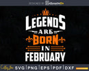 Legends are born in February Birthday Svg Shirt Designs