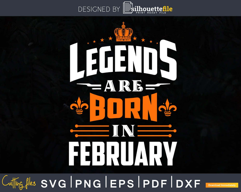 Legends are born in February Birthday Svg Shirt Designs For