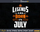 Legends are born in July Birthday Svg Shirts Designs