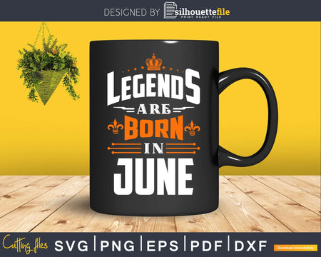 Legends are born in June Birthday Svg Shirts Designs for
