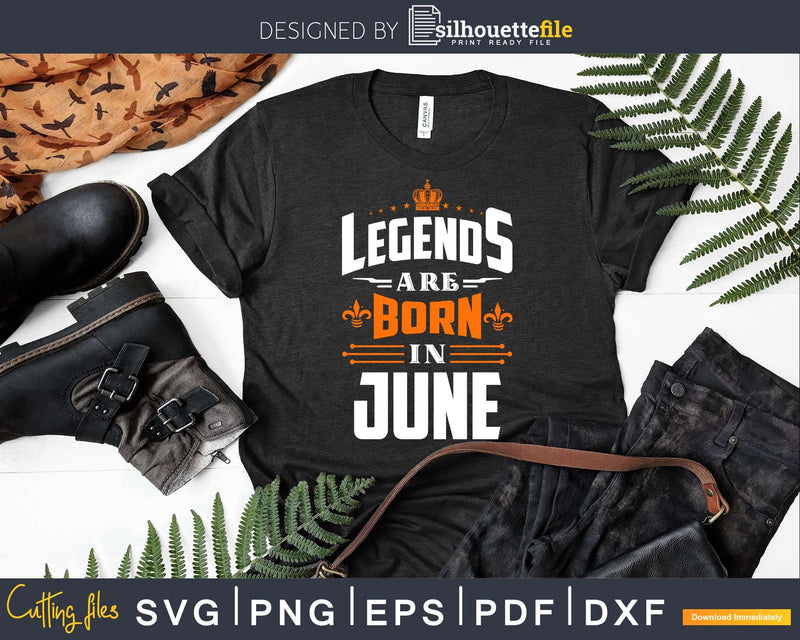 Legends are born in June Birthday Svg Shirts Designs for