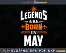 Legends are born in May Birthday Svg Shirts Designs
