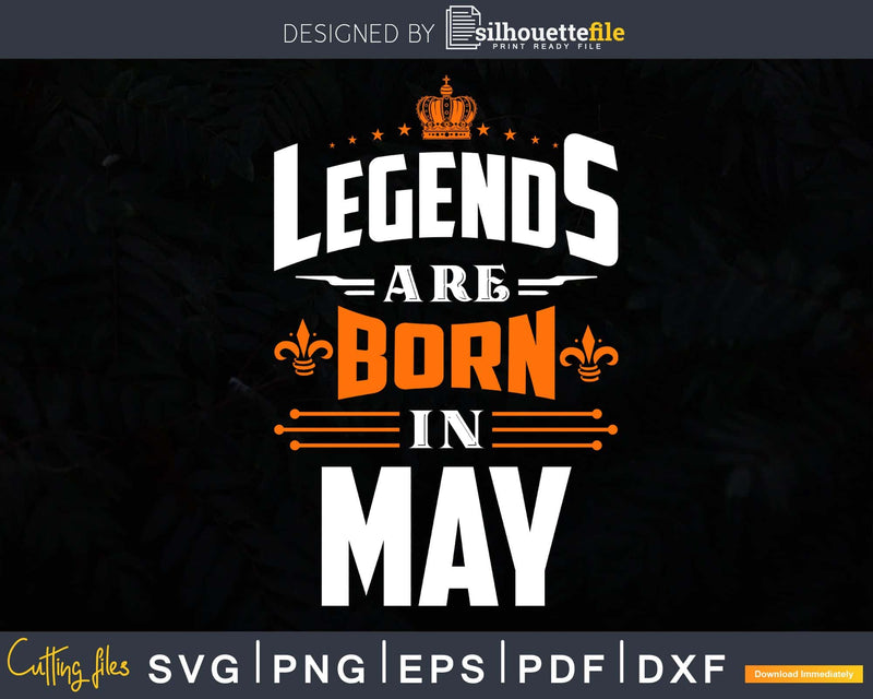 Legends are born in May Birthday Svg Shirts Designs for