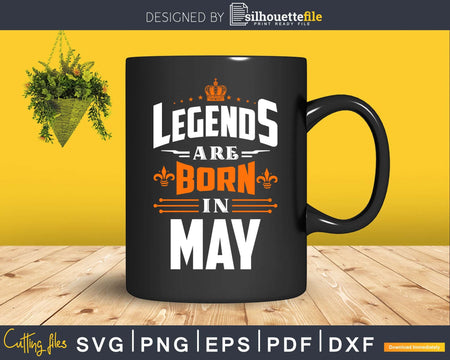 Legends are born in May Birthday Svg Shirts Designs for