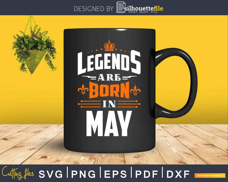 Legends are born in May Birthday Svg Shirts Designs for