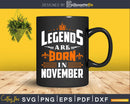 Legends are born in November Birthday Svg Shirts Designs