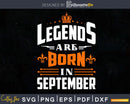 Legends are born in September Birthday Svg Shirts designs