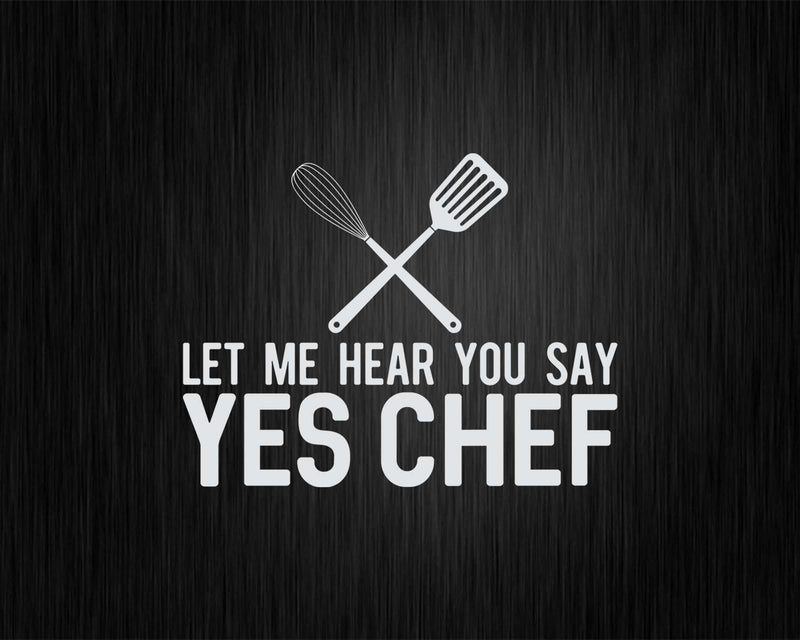 Let Me Hear You Say Yes Chef Funny Cooking Svg Png Cricut