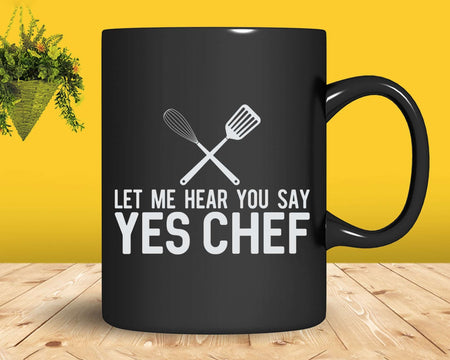 Let Me Hear You Say Yes Chef Funny Cooking Svg Png Cricut