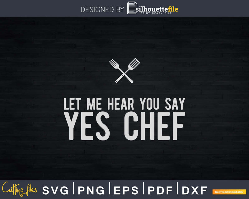 Let Me Hear You Say Yes Chef Shirt Cooking Svg Design