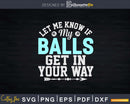 Let Me Know If My Balls Get In Your Way Billiards Svg Png