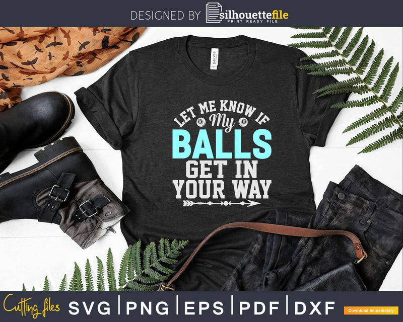 Let Me Know If My Balls Get In Your Way Billiards Svg Png
