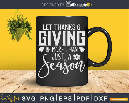 Let Thanks & Giving Be More Than Just A Season Svg Png Cut