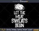 Let the meat sweats begin svg cricut craft silhouette files