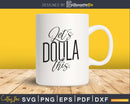 Let’s doula this svg cricut cut digital files