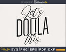 Let’s doula this svg cricut cut digital files