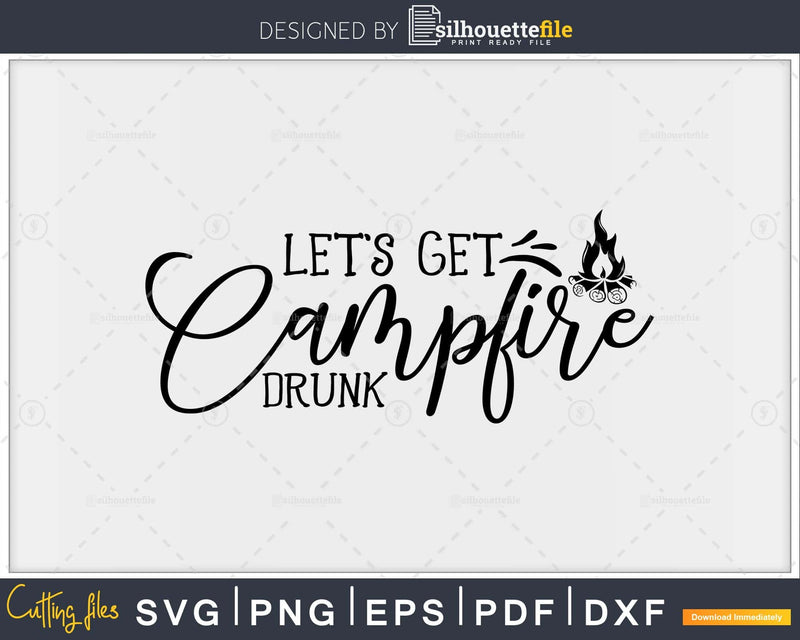 Let’s Get Campfire Drunk svg dxf eps png Cricut