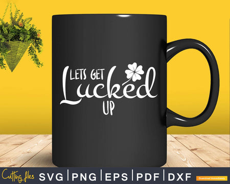 Lets get lucked up Svg Png Cricut Files