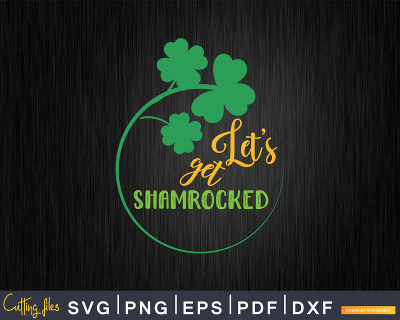 Lets get Shamrocked St.Patricks day Svg Png Cricut Files