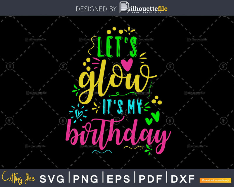 Let’s Glow Party It’s My Birthday svg png dxf cut files