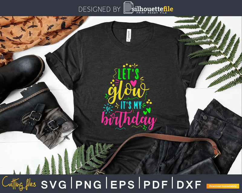 Let’s Glow Party It’s My Birthday svg png dxf cut files