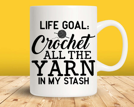 Life Goal Crochet All The Yarn In My Stash Svg Png Cut Files