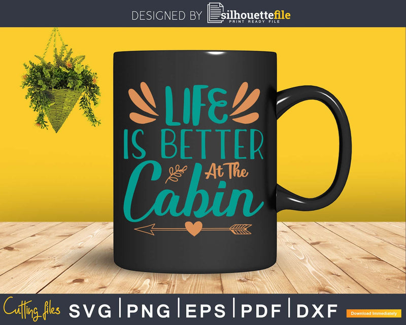 life is better at the cabin SVG cutting print-ready file