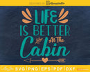 life is better at the cabin SVG cutting print-ready file