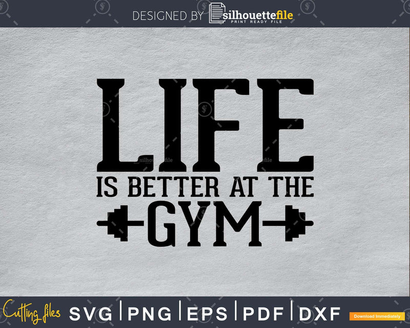 Life is Better at the Gym svg printable cut file