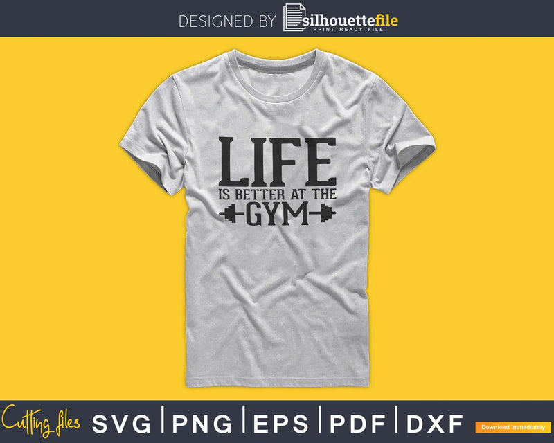 Life is Better at the Gym svg printable cut file