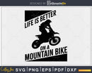 Life is Better on a Mountain Bike svg craft silhouette