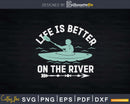Life Is Better On The River Kayaking Canoe Boating Kayak