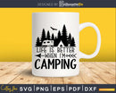 Life is Better When I’m Camping svg cut printable files