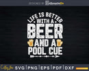 Life is better with a Beer And A Pool Cue Svg Png Cut Files