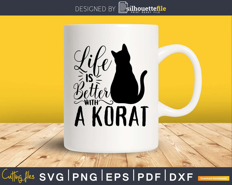 Life Is Better With A Korat Svg Printable Cutting Files