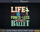 Life Is Pointe-Less Without Ballet Ballerina Dancer Svg Dxf